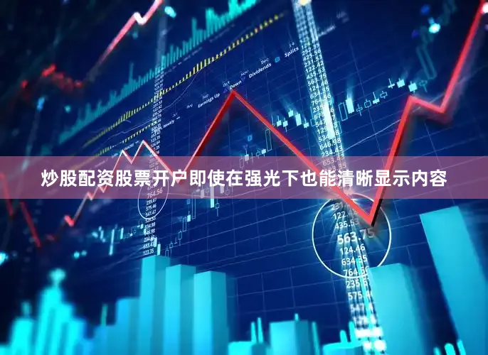 炒股配资股票开户即使在强光下也能清晰显示内容