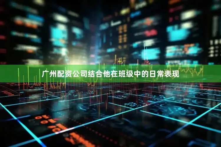 广州配资公司结合他在班级中的日常表现