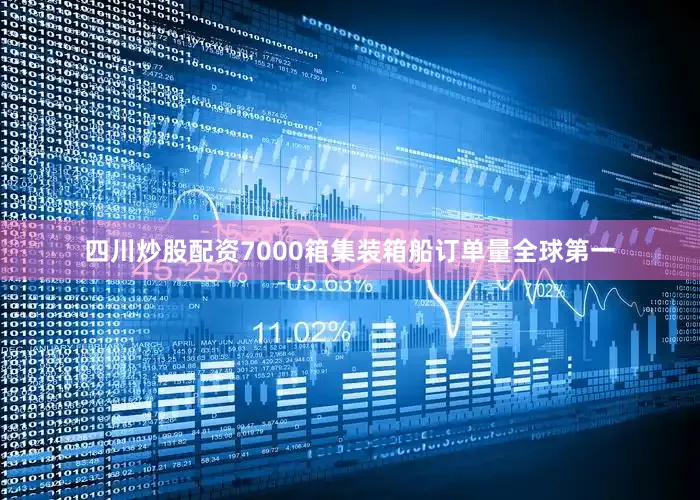 四川炒股配资7000箱集装箱船订单量全球第一