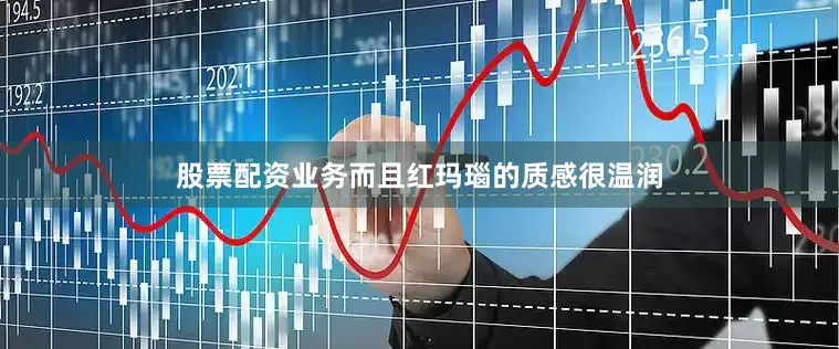 股票配资业务而且红玛瑙的质感很温润