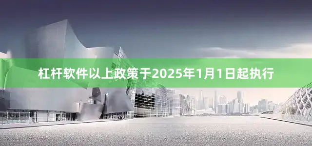 杠杆软件以上政策于2025年1月1日起执行